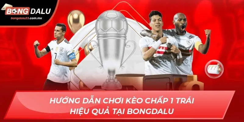 Hướng Dẫn Chơi Kèo Chấp 1 Trái Hiệu Quả Tại Bongdalu