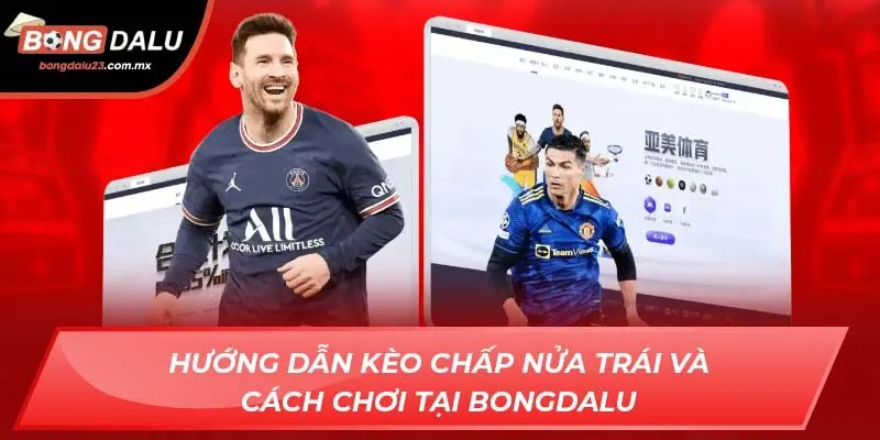 Hướng Dẫn Kèo Chấp Nửa Trái Và Cách Chơi Tại Bongdalu